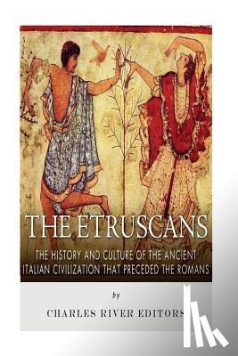 Charles River - The Etruscans: The History and Culture of the Ancient Italian Civilization that Preceded the Romans