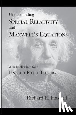 Haskell, Richard E. - Understanding Special Relativity and Maxwell's Equations: With Implications for a Unified Field Theory