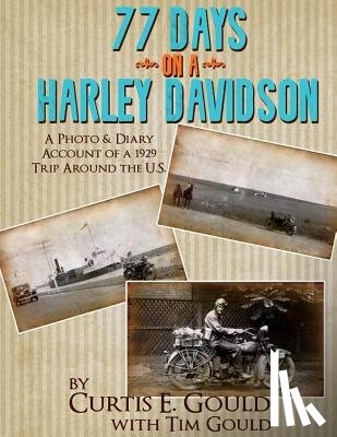 Gould, Curtis E. - 77 Days on a Harley Davidson: A Photo & Diary Account of a 1929 Trip Around the U.S.