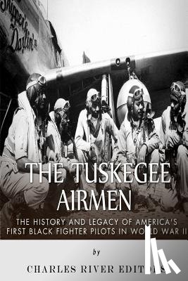 Charles River - The Tuskegee Airmen: The History and Legacy of America's First Black Fighter Pilots in World War II