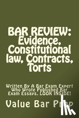 Prep, Value Bar - Bar Review: Evidence, Constitutional law, Contracts, Torts: Written By A Bar Exam Expert Who Wrote Published Bar Exam Essays. LOOK INSIDE!