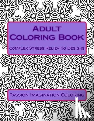 Coloring, Passion Imagination - Adult Coloring Book: Complex Stress Relieving Designs