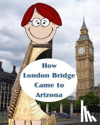 Bailey, Paul L. - How London Bridge Came to Arizona