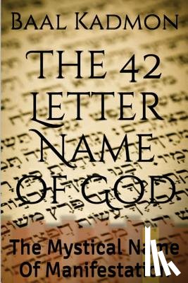 Kadmon, Baal - The 42 Letter Name of God: The Mystical Name Of Manifestation