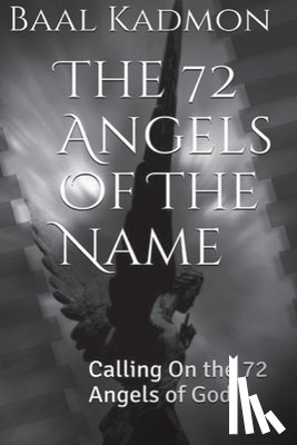 Kadmon, Baal - The 72 Angels Of The Name: Calling On the 72 Angels of God