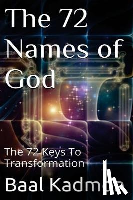 Kadmon, Baal - The 72 Names of God: The 72 Keys To Transformation