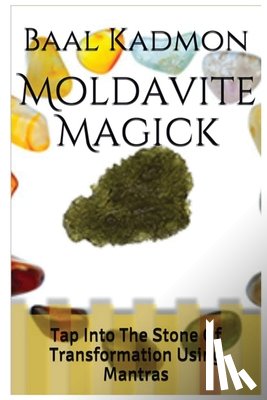 Kadmon, Baal - Moldavite Magick: Tap Into The Stone Of Transformation Using Mantras