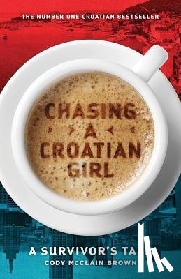 Brown, Cody McClain - Chasing a Croatian Girl: A Survivor's Tale