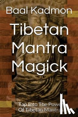 Kadmon, Baal - Tibetan Mantra Magick: Tap Into The Power Of Tibetan Mantras