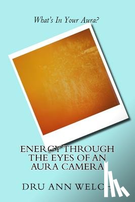 Welch, Dru Ann - Energy Through the Eyes of an Aura Camera
