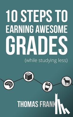 Frank, Thomas - 10 Steps to Earning Awesome Grades (While Studying Less)