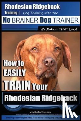 Pearce, Paul Allen - Rhodesian Ridgeback Training Dog Training with the No BRAINER Dog TRAINER We Make it THAT Easy!: How to EASILY TRAIN Your Rhodesian Ridgeback