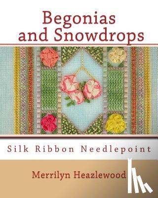 Heazlewood, Merrilyn B. - Begonias and Snowdrops: Silk Ribbon Needlepoint