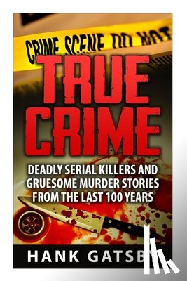 Gatsby, Hank - True Crime: Deadly Serial Killers And Gruesome Murders Stories From the Last 100 Years
