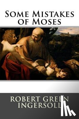 Robert Green Ingersoll - Some Mistakes of Moses