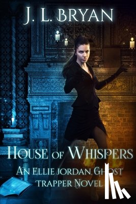 Bryan, J. L. - House of Whispers: (Ellie Jordan, Ghost Trapper Book 5)