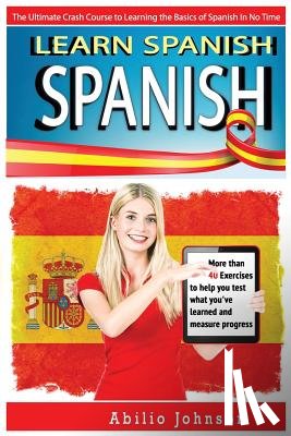 Johnson, Abilio - Spanish: Learn Spanish - The Ultimate Crash Course to Learning the Basics of the Spanish Language In No Time - Spanish Vocabula