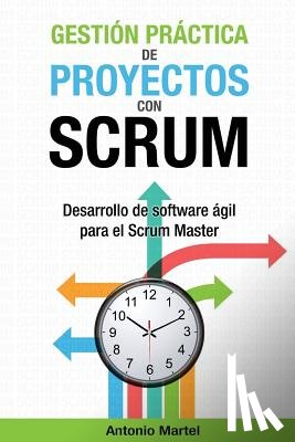 Martel, Antonio - Gestión práctica de proyectos con Scrum: Desarrollo de software ágil para el Scrum Master