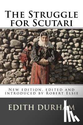 Elsie, Robert - The Struggle for Scutari (Turk, Slav, and Albanian): New edition, edited and introduced by Robert Elsie