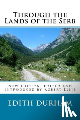 Elsie, Robert - Through the Lands of the Serb: New edition, edited and introduced by Robert Elsie