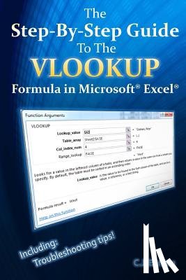 Benton, C. J. - The Step-By-Step Guide To The VLOOKUP formula in Microsoft Excel
