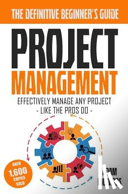 Richards, Adam - Project Management: A Beginner's Guide To Effectively Manage Any Project Like The Pros Do