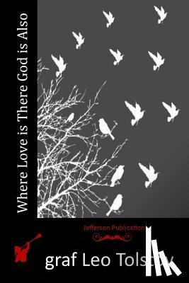 Tolstoy, Graf Leo - Where Love is There God is Also