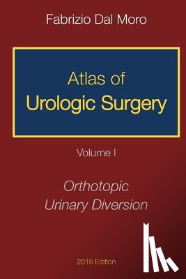 Dal Moro, Fabrizio - Atlas of Urologic Surgery: Volume I: Orthotopic Urinary Diversion