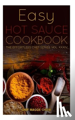 Maggie Chow, Chef - Easy Hot Sauce Cookbook