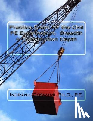 Goswami P. E., Indranil - Practice Exam for the Civil PE Exam: Breadth + Construction Depth