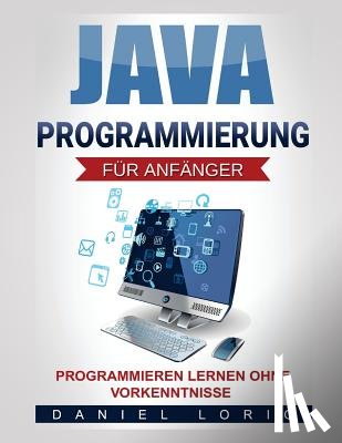 Lorig, Daniel - Java-Programmierung für Anfänger: Programmieren lernen ohne Vorkenntnisse