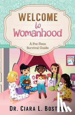 Bostick, Ciara L. - Welcome To Womanhood: A Pre-Teen Survival Guide
