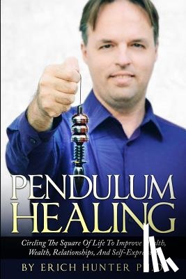 Hunter, Erich - Pendulum Healing: Circling The Square Of Life To Improve Health, Wealth, Relationships, And Self-Expression