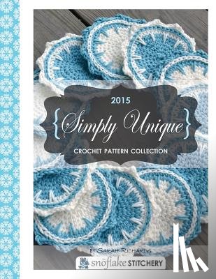 Richards, Sarah - Simply Unique Crochet: 2015 Crochet Pattern Collection