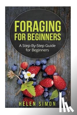 Simon, Helen - Foraging for Beginners: A Step-By-Step Guide for Beginners