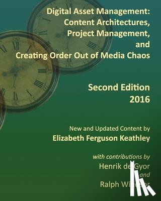 Windsor, Ralph - Digital Asset Management: Content Architectures, Project Management, and Creating Order Out of Media Chaos: Second Edition