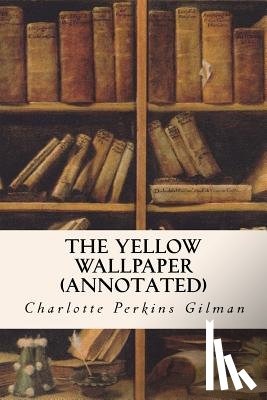 Gilman, Charlotte Perkins - THE YELLOW WALLPAPER (annotated)