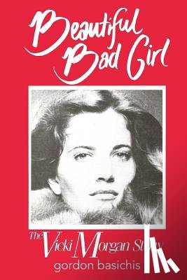 Basichis, Gordon - Beautiful Bad Girl: The Vicki Morgan Story