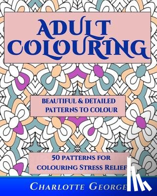 Charlotte George, George - Adult Colouring - Beautiful & Detailed Patterns to Colour