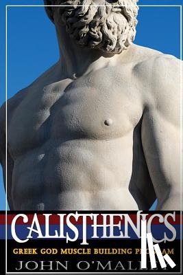 O'Malley, John - Calisthenics: 2.0: Greek God Muscle Building - The Ultimate Calisthenics Workout