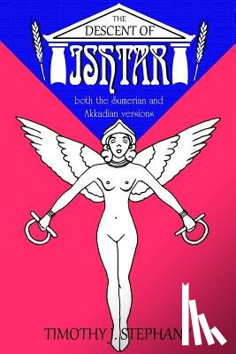 Stephany, Timothy J. - The Descent of Ishtar: both the Sumerian and Akkadian versions