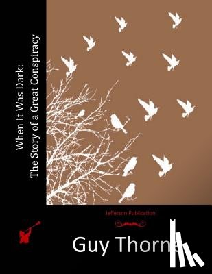 Thorne, Guy - When It Was Dark: The Story of a Great Conspiracy