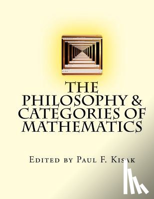 Kisak, Paul F. - The Philosophy & Categories of Mathematics