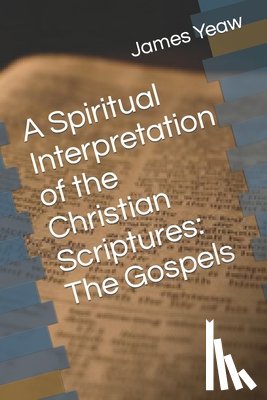 Yeaw D. Th, James R. D. - A Spiritual Interpretation of the Christian Scriptures: The Gospels