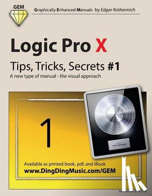 Rothermich, Edgar - Logic Pro X - Tips, Tricks, Secrets #1: A new type of manual - the visual approach