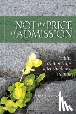 Brown, Laura S. - Not the Price of Admission: Healthy relationships after childhood trauma