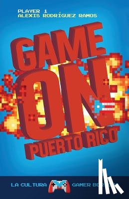 Rodriguez-Ramos, Alexis - Game On Puerto Rico: La cultura gamer boricua