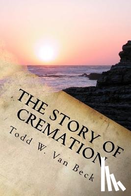 Van Beck, Todd W. - The Story of Cremation
