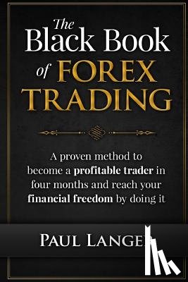Langer, Paul - The Black Book of Forex Trading: A Proven Method to Become a Profitable Trader in Four Months and Reach Your Financial Freedom by Doing it