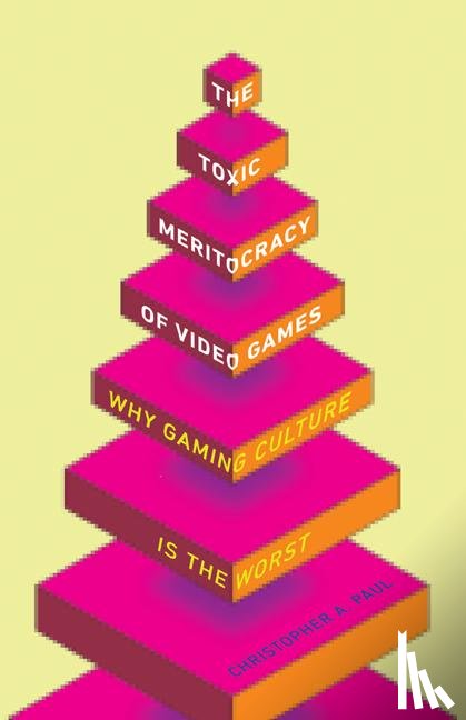 Paul, Christopher A. - The Toxic Meritocracy of Video Games